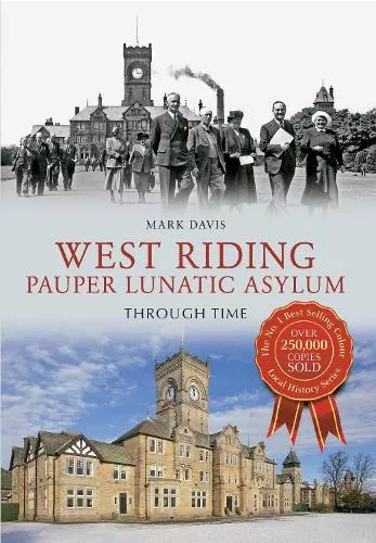 West Riding Pauper Lunatic Asylum Through Time